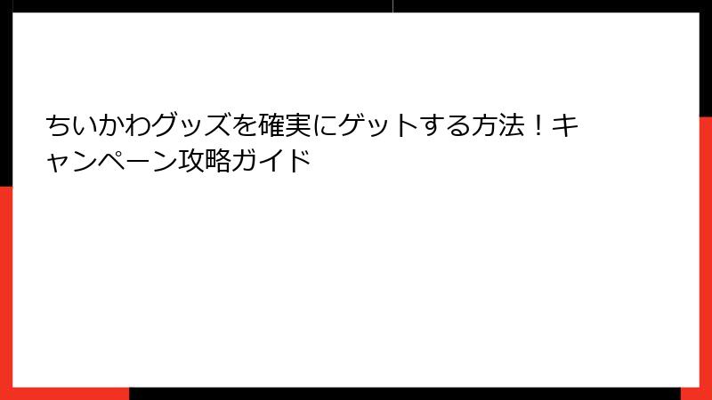 ちいかわグッズを確実にゲットする方法！キャンペーン攻略ガイド