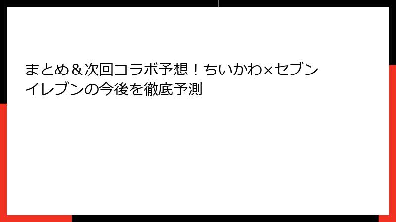 まとめ＆次回コラボ予想！ちいかわ×セブンイレブンの今後を徹底予測