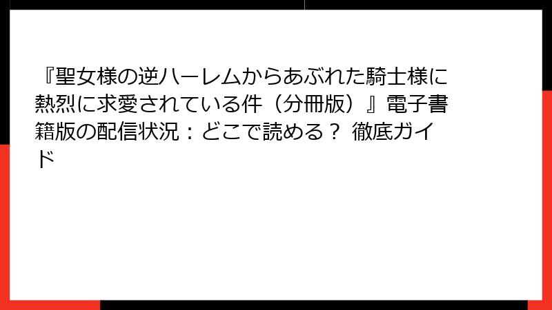 『聖女様の逆ハーレムからあぶれた騎士様に熱烈に求愛されている件(分冊版)』電子書籍版の配信状況:どこで読める? 徹底ガイド