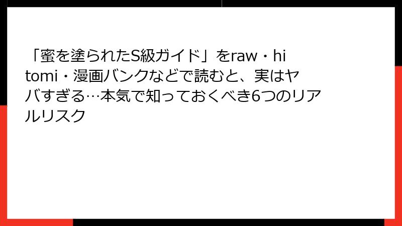 「蜜を塗られたS級ガイド」をraw・hitomi・漫画バンクなどで読むと、実はヤバすぎる…本気で知っておくべき6つのリアルリスク