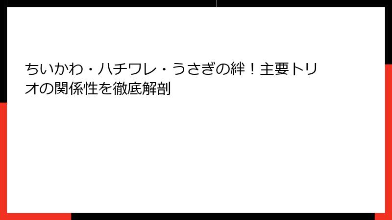 ちいかわ・ハチワレ・うさぎの絆！主要トリオの関係性を徹底解剖