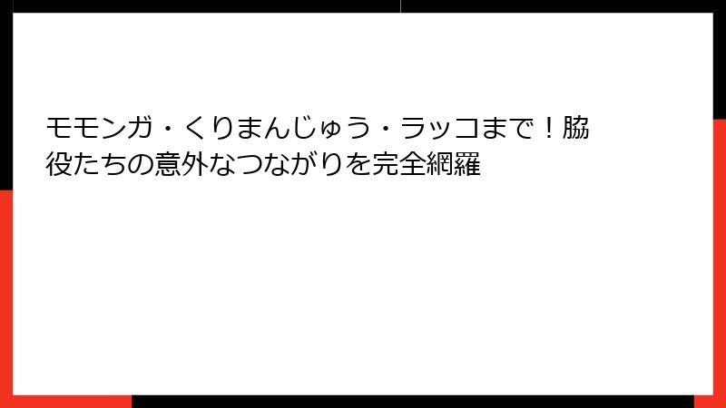 モモンガ・くりまんじゅう・ラッコまで！脇役たちの意外なつながりを完全網羅