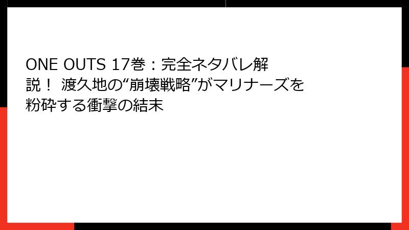 ONE OUTS 17巻:完全ネタバレ解説! 渡久地の“崩壊戦略”がマリナーズを粉砕する衝撃の結末