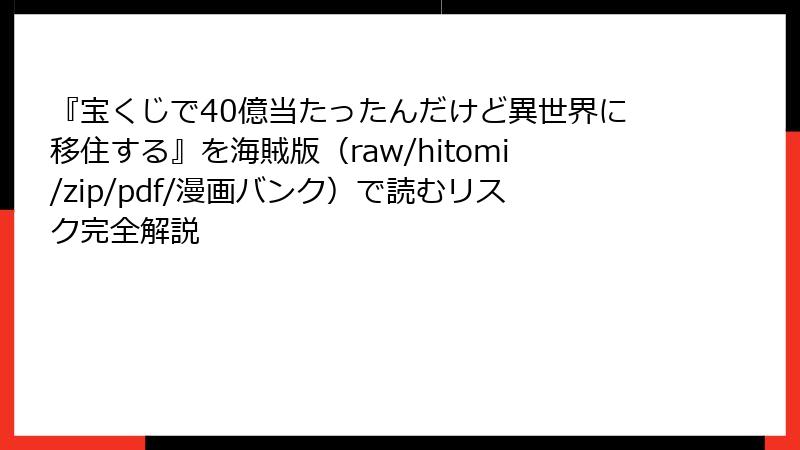 『宝くじで40億当たったんだけど異世界に移住する』を海賊版（raw/hitomi/zip/pdf/漫画バンク）で読むリスク完全解説