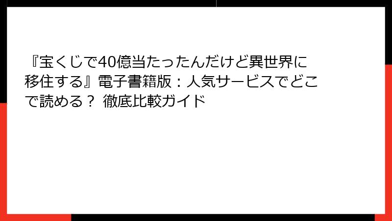 『宝くじで40億当たったんだけど異世界に移住する』電子書籍版：人気サービスでどこで読める？ 徹底比較ガイド