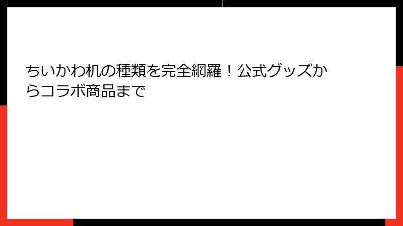 ちいかわ机の種類を完全網羅！公式グッズからコラボ商品まで