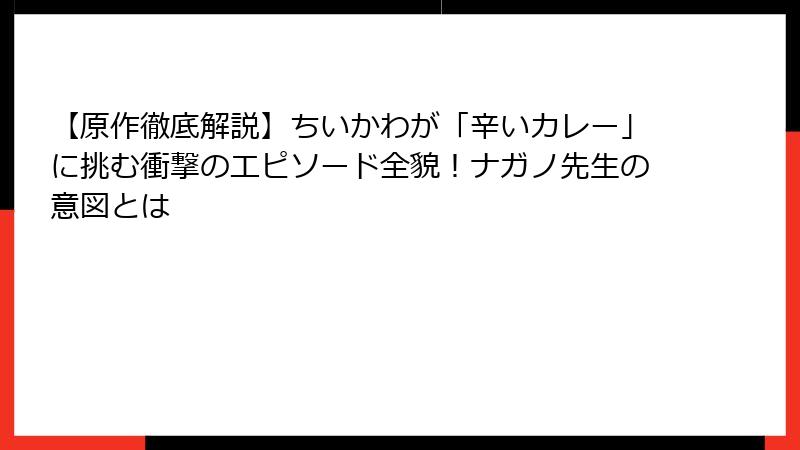【原作徹底解説】ちいかわが「辛いカレー」に挑む衝撃のエピソード全貌！ナガノ先生の意図とは