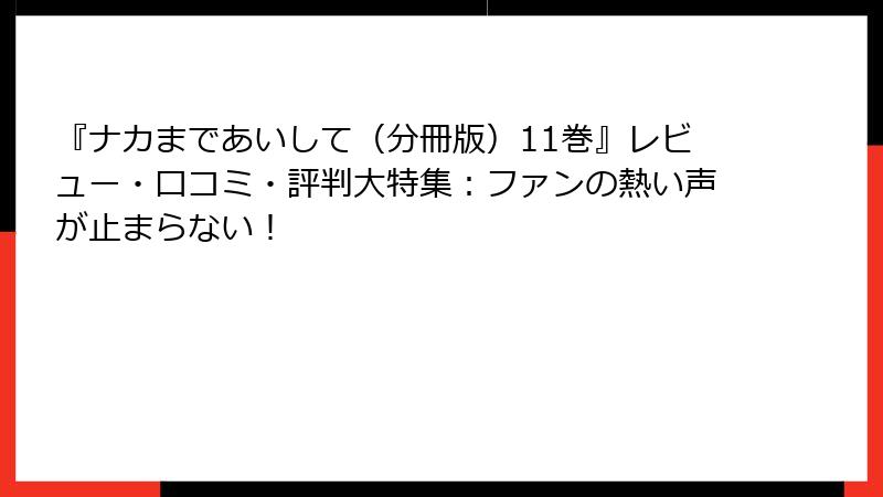 『ナカまであいして（分冊版）11巻』レビュー・口コミ・評判大特集：ファンの熱い声が止まらない！
