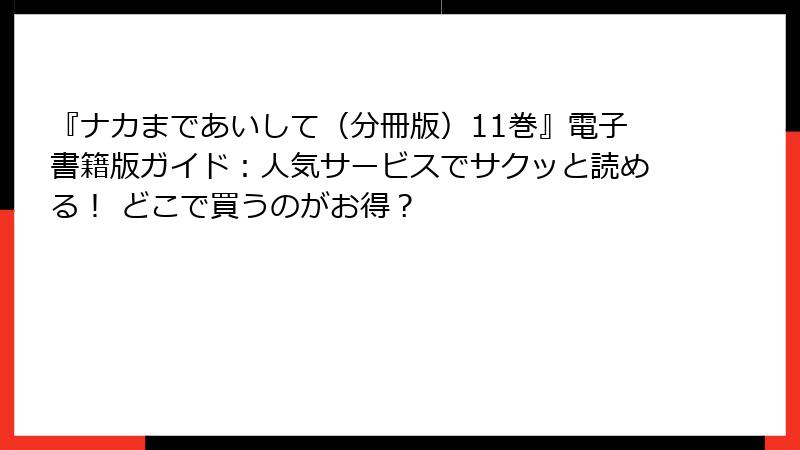 『ナカまであいして（分冊版）11巻』電子書籍版ガイド：人気サービスでサクッと読める！ どこで買うのがお得？