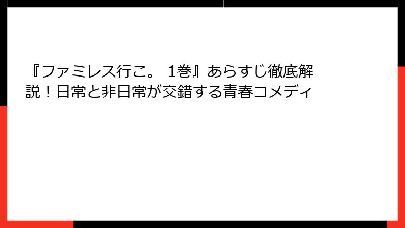 『ファミレス行こ。 1巻』あらすじ徹底解説!日常と非日常が交錯する青春コメディ