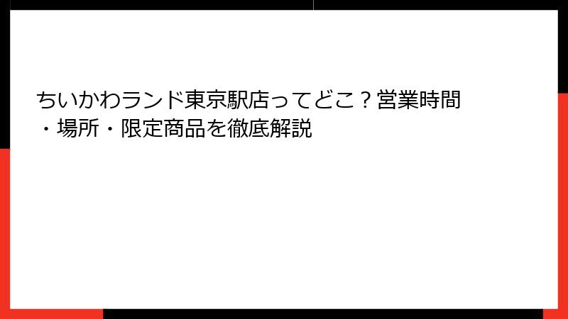 ちいかわランド東京駅店ってどこ？営業時間・場所・限定商品を徹底解説