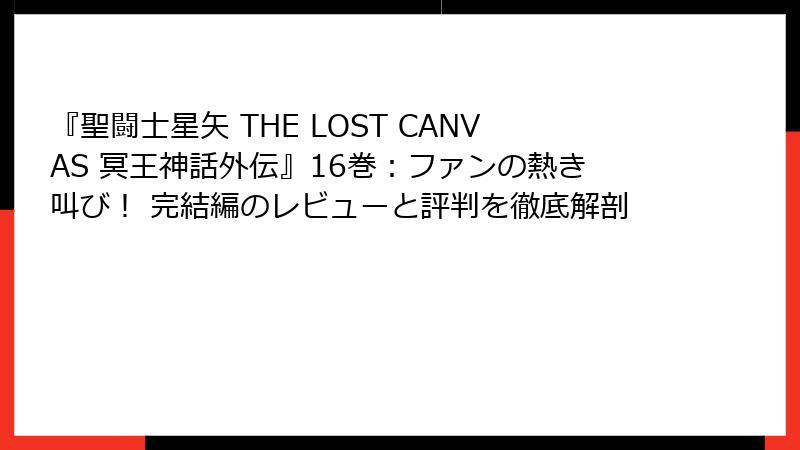 『聖闘士星矢 THE LOST CANVAS 冥王神話外伝』16巻：ファンの熱き叫び！ 完結編のレビューと評判を徹底解剖