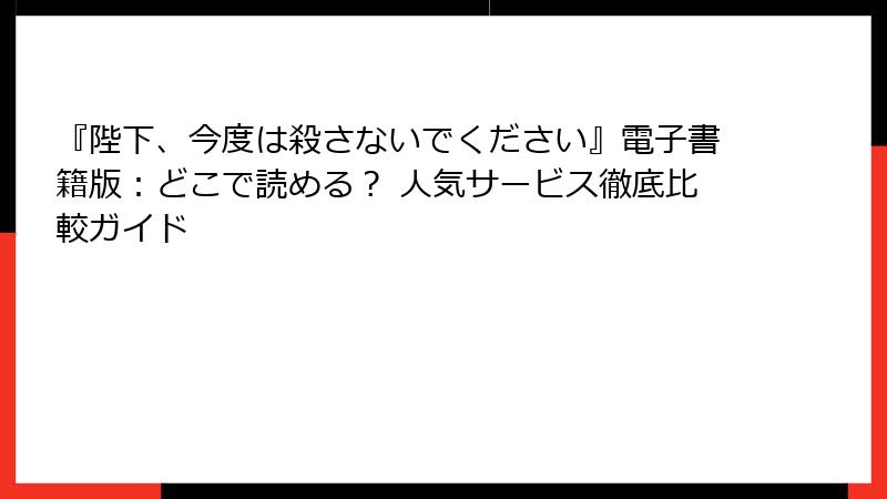 『陛下、今度は殺さないでください』電子書籍版:どこで読める? 人気サービス徹底比較ガイド