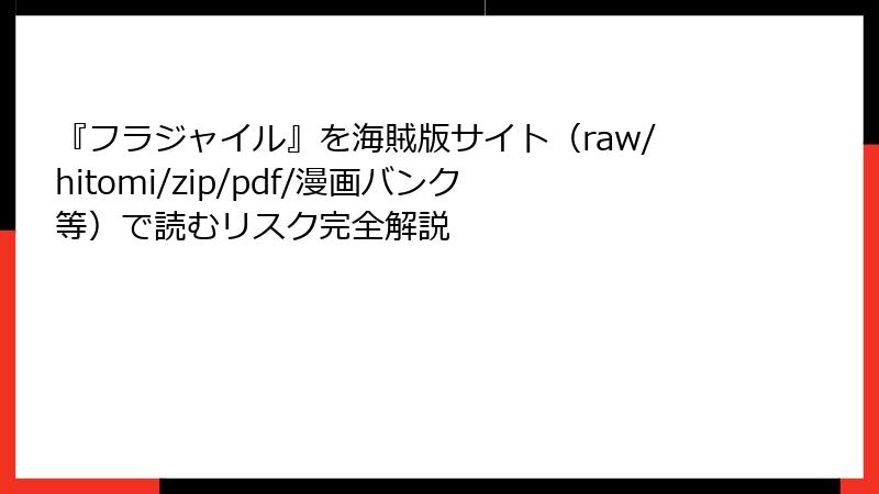 『フラジャイル』を海賊版サイト（raw/hitomi/zip/pdf/漫画バンク等）で読むリスク完全解説