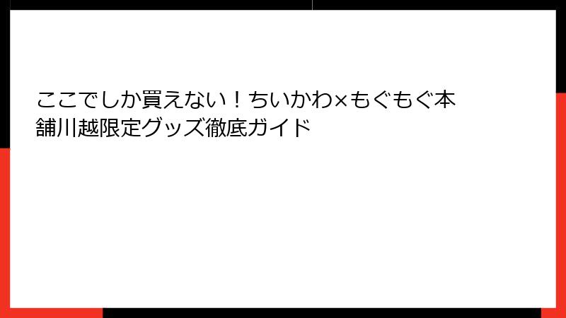 ここでしか買えない！ちいかわ×もぐもぐ本舗川越限定グッズ徹底ガイド