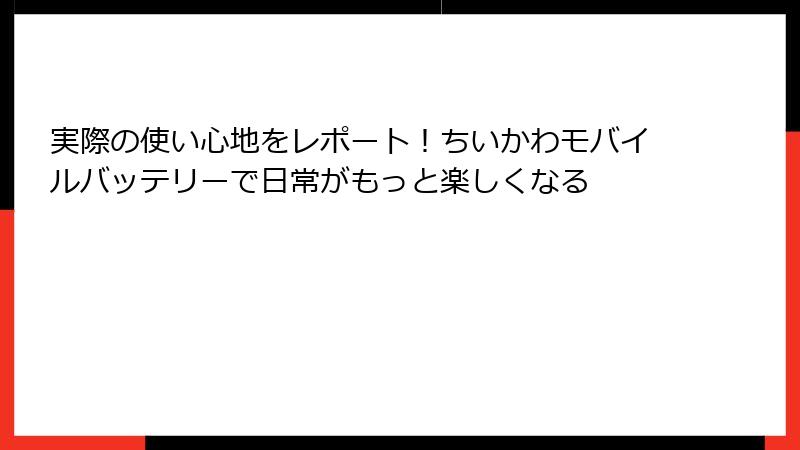 実際の使い心地をレポート！ちいかわモバイルバッテリーで日常がもっと楽しくなる