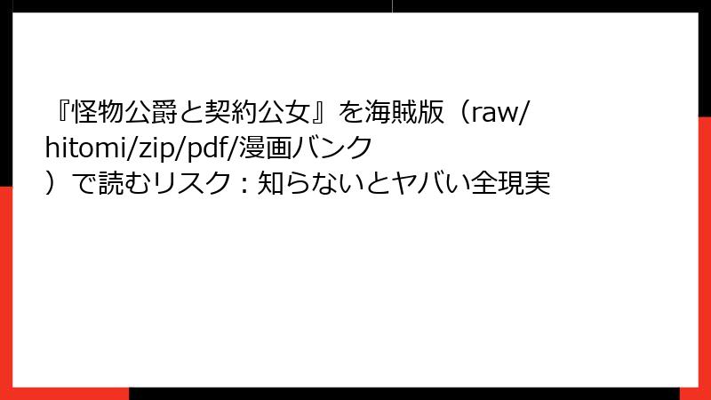 『怪物公爵と契約公女』を海賊版（raw/hitomi/zip/pdf/漫画バンク）で読むリスク：知らないとヤバい全現実