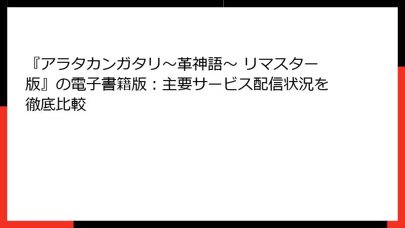 『アラタカンガタリ~革神語~ リマスター版』の電子書籍版:主要サービス配信状況を徹底比較