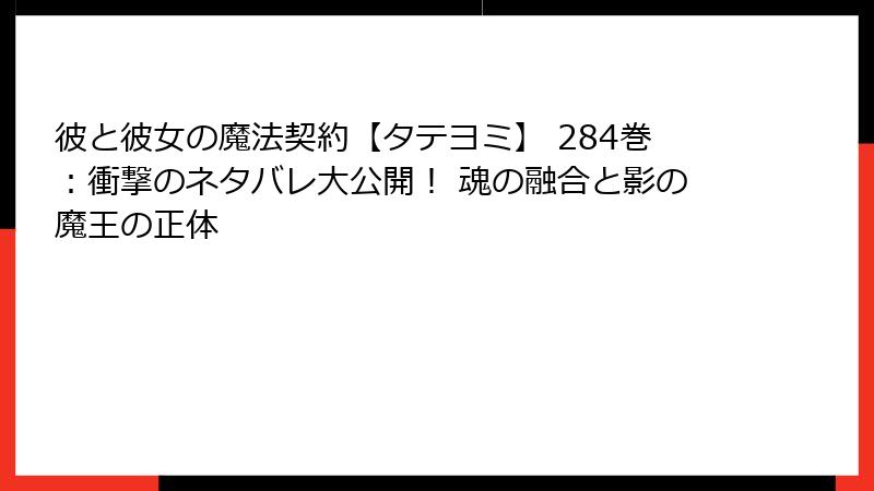 彼と彼女の魔法契約【タテヨミ】 284巻：衝撃のネタバレ大公開！ 魂の融合と影の魔王の正体