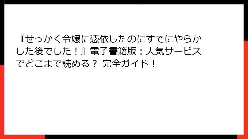 『せっかく令嬢に憑依したのにすでにやらかした後でした!』電子書籍版:人気サービスでどこまで読める? 完全ガイド!