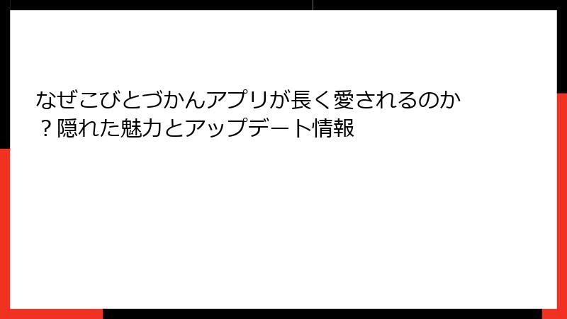 なぜこびとづかんアプリが長く愛されるのか？隠れた魅力とアップデート情報