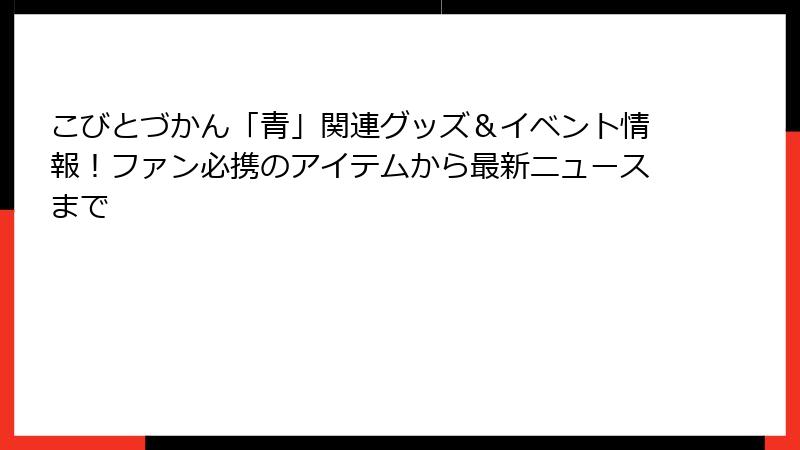 こびとづかん「青」関連グッズ＆イベント情報！ファン必携のアイテムから最新ニュースまで