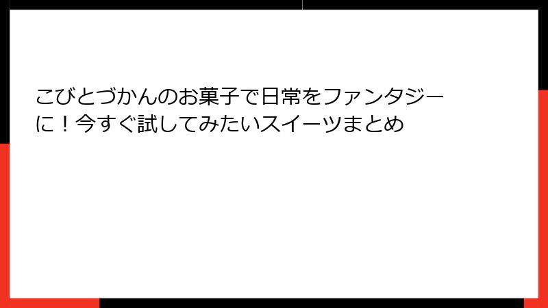 こびとづかんのお菓子で日常をファンタジーに！今すぐ試してみたいスイーツまとめ