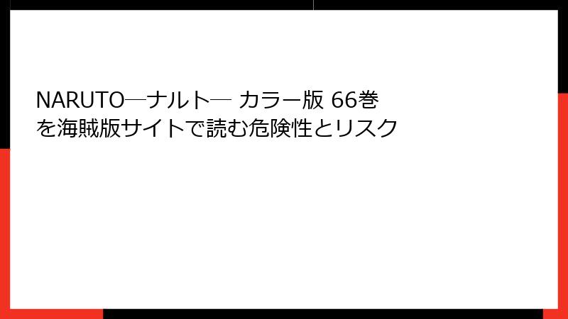 NARUTO―ナルト― カラー版 66巻を海賊版サイトで読む危険性とリスク