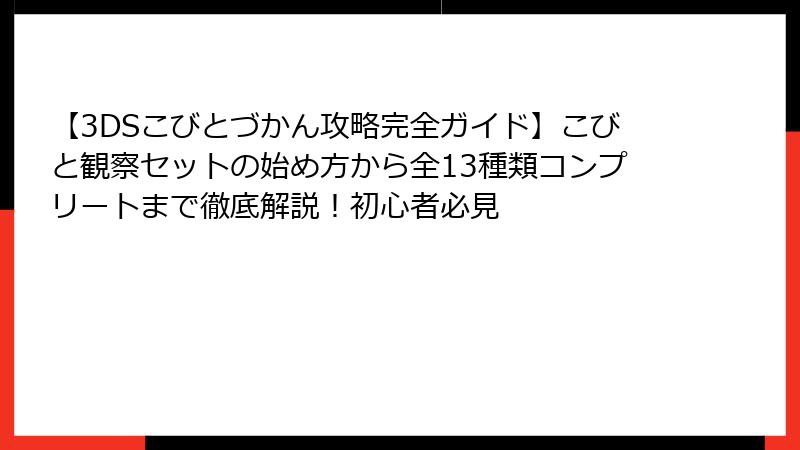 【3DSこびとづかん攻略完全ガイド】こびと観察セットの始め方から全13種類コンプリートまで徹底解説！初心者必見