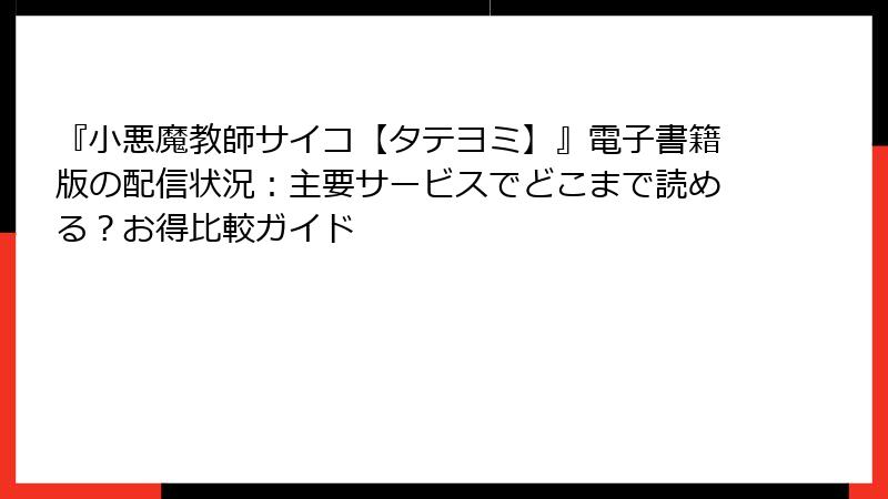 『小悪魔教師サイコ【タテヨミ】』電子書籍版の配信状況：主要サービスでどこまで読める？お得比較ガイド