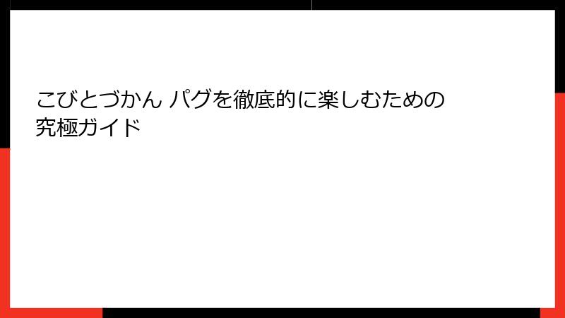 こびとづかん パグを徹底的に楽しむための究極ガイド