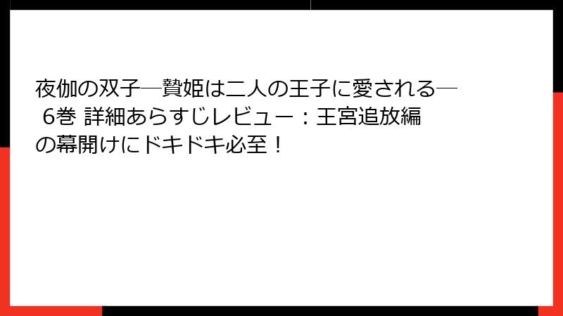 夜伽の双子―贄姫は二人の王子に愛される― 6巻 詳細あらすじレビュー：王宮追放編の幕開けにドキドキ必至！