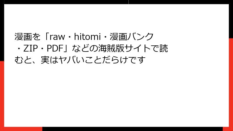 漫画を「raw・hitomi・漫画バンク・ZIP・PDF」などの海賊版サイトで読むと、実はヤバいことだらけです