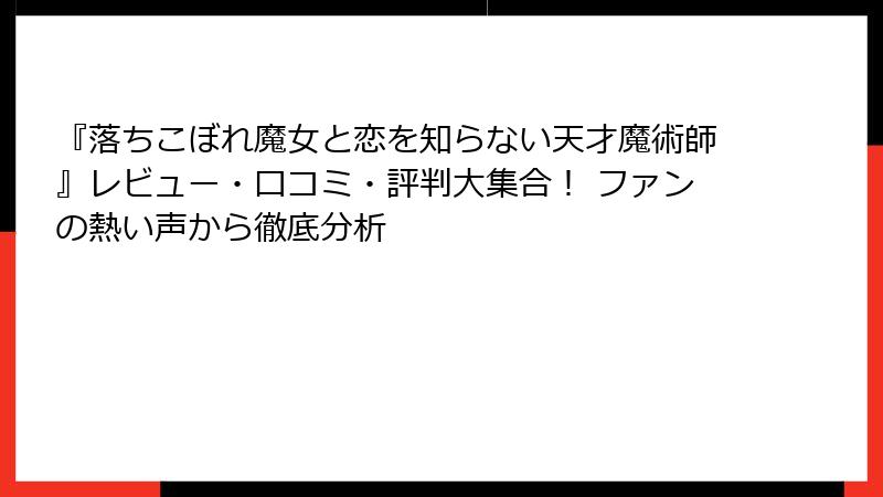 『落ちこぼれ魔女と恋を知らない天才魔術師』レビュー・口コミ・評判大集合！ ファンの熱い声から徹底分析