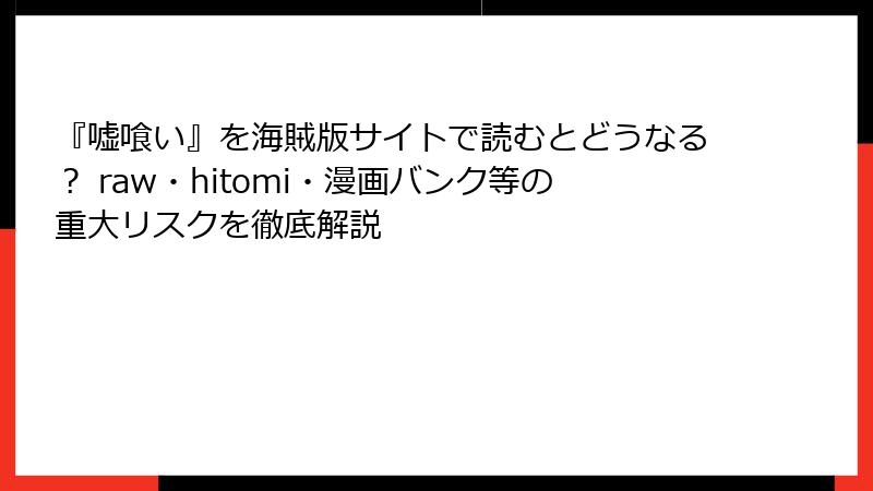 『嘘喰い』を海賊版サイトで読むとどうなる？ raw・hitomi・漫画バンク等の重大リスクを徹底解説
