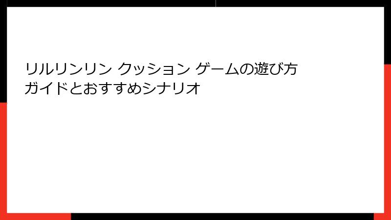 リルリンリン クッション ゲームの遊び方ガイドとおすすめシナリオ