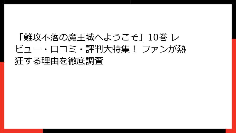 「難攻不落の魔王城へようこそ」10巻 レビュー・口コミ・評判大特集! ファンが熱狂する理由を徹底調査