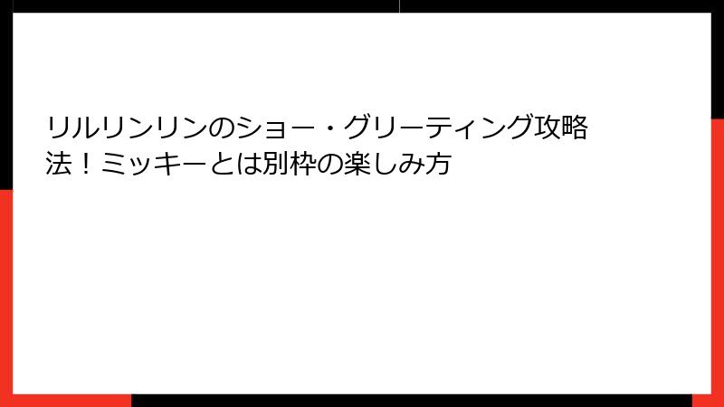 リルリンリンのショー・グリーティング攻略法！ミッキーとは別枠の楽しみ方