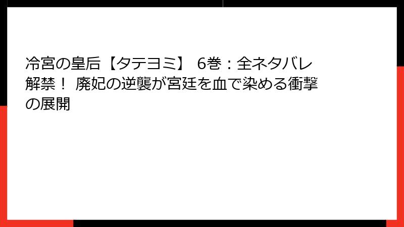 冷宮の皇后【タテヨミ】 6巻：全ネタバレ解禁！ 廃妃の逆襲が宮廷を血で染める衝撃の展開