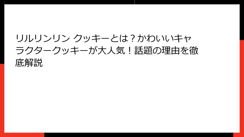 リルリンリン クッキーとは？かわいいキャラクタークッキーが大人気！話題の理由を徹底解説
