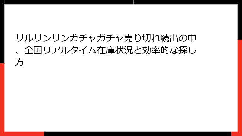 リルリンリンガチャガチャ売り切れ続出の中、全国リアルタイム在庫状況と効率的な探し方