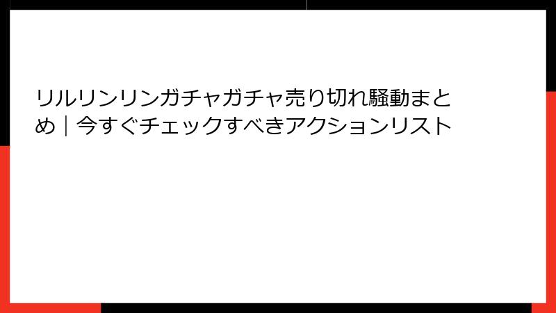リルリンリンガチャガチャ売り切れ騒動まとめ｜今すぐチェックすべきアクションリスト