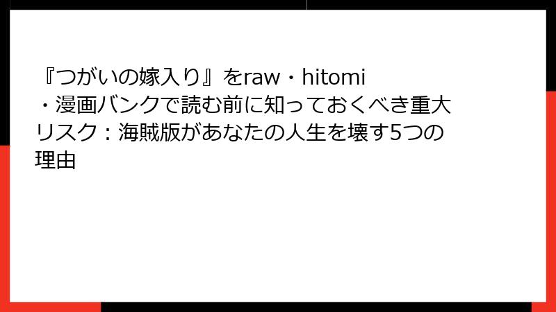 『つがいの嫁入り』をraw・hitomi・漫画バンクで読む前に知っておくべき重大リスク:海賊版があなたの人生を壊す5つの理由