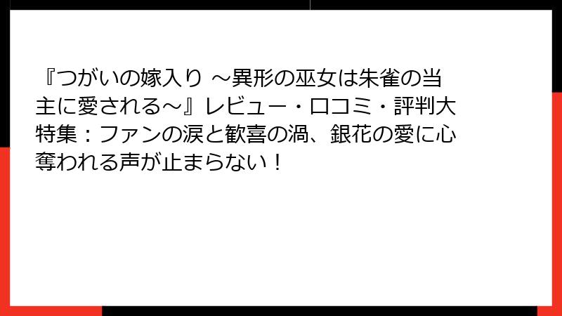 『つがいの嫁入り ~異形の巫女は朱雀の当主に愛される~』レビュー・口コミ・評判大特集:ファンの涙と歓喜の渦、銀花の愛に心奪われる声が止まらない!