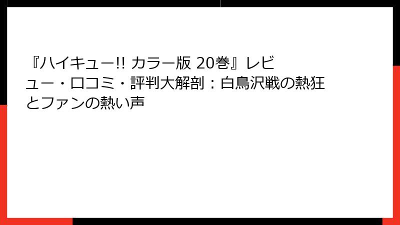 『ハイキュー!! カラー版 20巻』レビュー・口コミ・評判大解剖：白鳥沢戦の熱狂とファンの熱い声