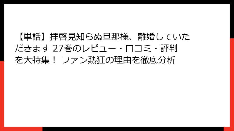 【単話】拝啓見知らぬ旦那様、離婚していただきます 27巻のレビュー・口コミ・評判を大特集！ ファン熱狂の理由を徹底分析