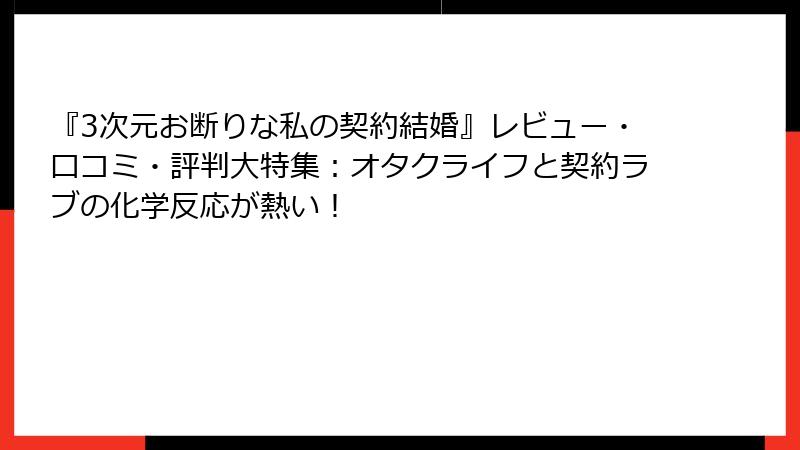 『3次元お断りな私の契約結婚』レビュー・口コミ・評判大特集：オタクライフと契約ラブの化学反応が熱い！