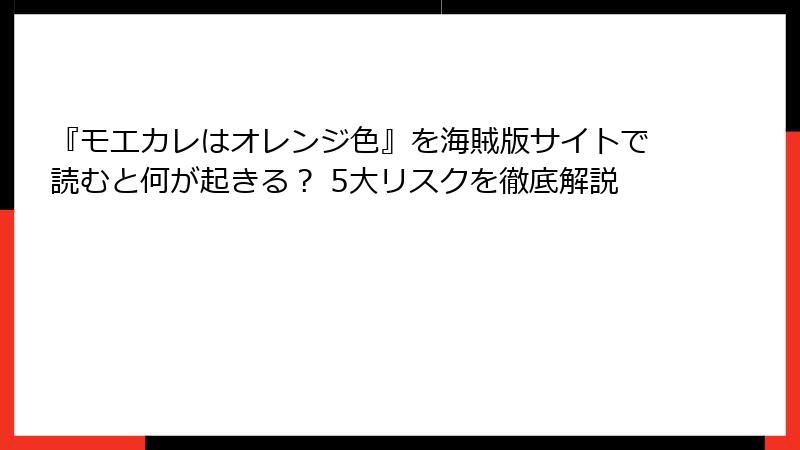 『モエカレはオレンジ色』を海賊版サイトで読むと何が起きる? 5大リスクを徹底解説