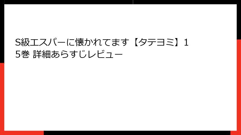 S級エスパーに懐かれてます【タテヨミ】15巻 詳細あらすじレビュー