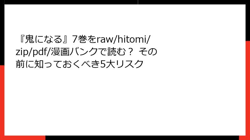 『鬼になる』7巻をraw/hitomi/zip/pdf/漫画バンクで読む? その前に知っておくべき5大リスク